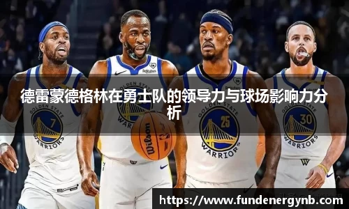 德雷蒙德格林在勇士队的领导力与球场影响力分析
