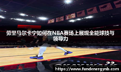劳里马尔卡宁如何在NBA赛场上展现全能球技与领导力