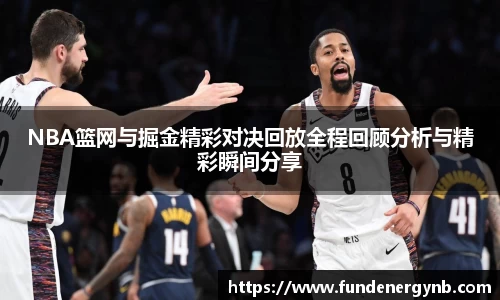 NBA篮网与掘金精彩对决回放全程回顾分析与精彩瞬间分享